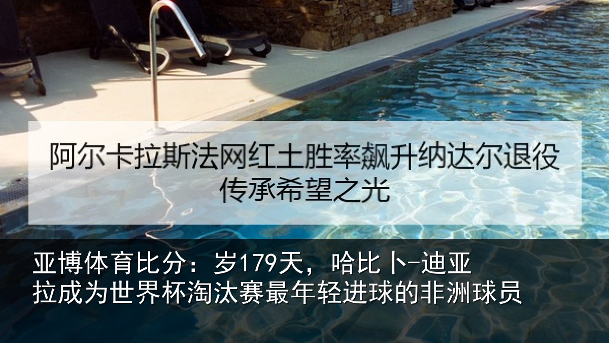 亚博体育比分:岁天相关情况世界杯淘汰赛最年相关情况
